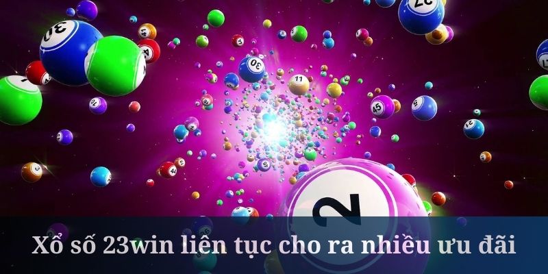 Xổ số 23win liên tục cho ra nhiều ưu đãi cực lớn