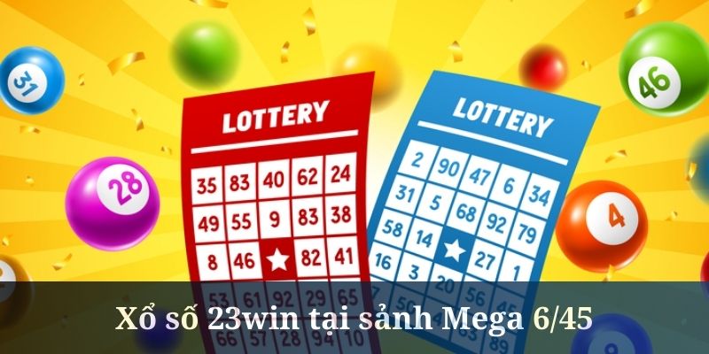 Xổ số 23win tại sảnh Mega 6/45 mở ra cơ hội trúng lớn